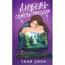 Книга издательства Эксмо. Любовь сквозь пиксели (Свон Таня)