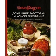 Домашние заготовки и консервирование: вкусные рецепты, проверенные временем