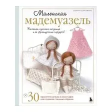 Маленькая мадемуазель. Вязаная куколка-модница и ее французский гардероб