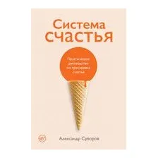 Система счастья. Практическое руководство по тренировке счастья