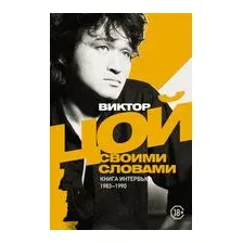 Виктор Цой. Своими словами. Книга интервью. 1983-1990