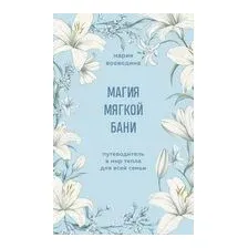 Магия мягкой бани. Путеводитель в мир тепла для всей семьи