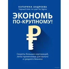 Экономь по-крупному! Секреты больших корпораций, легко применимые для малого и среднего бизнеса