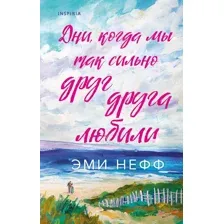 Художественная книга Inspiria Дни, когда мы так сильно друг друга любили, твердая обложка (Нефф Эми)