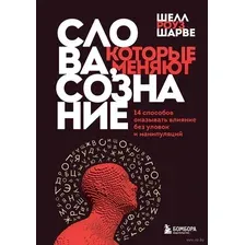 Слова, которые меняют сознание. 14 способов оказывать влияние без уловок и манипуляций
