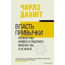  АСТ. Власть привычки: почему мы живем и работаем именно так, а не иначе (Дахигг Чарльз)