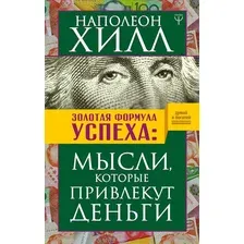Золотая формула успеха. Мысли, которые привлекут деньги