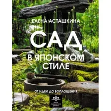 Нехудожественная книга АСТ Сад в японском стиле. От идеи до воплощения / 9785171569563 (Асташкина Е.Б.)
