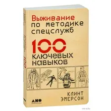 Выживание по методике спецслужб. 100 ключевых навыков