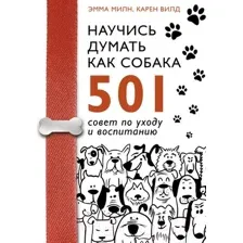 Нехудожественная книга АСТ Научись думать как собака. 501 совет по уходу и воспитанию (Милн Э. и др.)