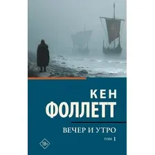 Художественная книга АСТ Вечер и утро. Том 1 (Фоллетт К. 9785171857318)