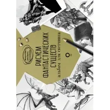 Книга АСТ Рисуем фантастических существ. Альбом для скетчинга (Каль Д., Поттер У.)