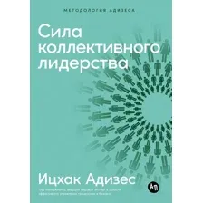 Художественная книга Альпина Сила коллективного лидерства (Адизес Ицхак 9785961498622)