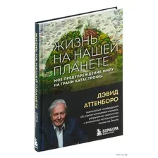 Жизнь на нашей планете. Мое предупреждение миру на грани катастрофы