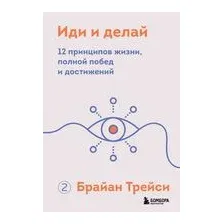 Иди и делай. 12 принципов жизни, полной побед и достижений