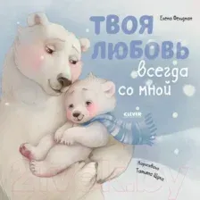 Книга издательства Clever. Книжки-картинки. Твоя любовь всегда со мной (Фельдман Е.)