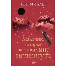 Художественная книга АСТ Мальчик, который заставил мир исчезнуть (Миллер Б.)