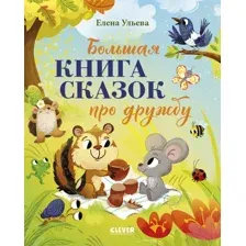 Художественная книга CLEVER Большая книга сказок про дружбу (Ульева Елена)