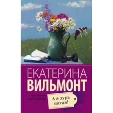 Художественная книга АСТ А я дура пятая! Про жизнь и про любовь (Вильмонт Е.Н.)