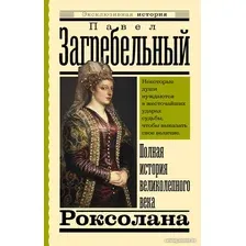 Книга издательства АСТ. Роксолана. Полная история великолепного века 2022 (Загребельный П.)