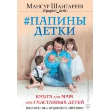 Книга АСТ Папины детки. Книга для мам про счастливых детей, воспитание (Шангареев М.)