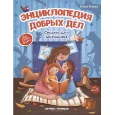 Художественная книга Феникс-премьер Энциклопедия добрых дел. Сказки для малышей (Ульева Е. 9785222321003)
