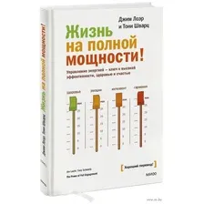 Жизнь на полной мощности. Управление энергией – ключ к высокой эффективности, здоровью и счастью