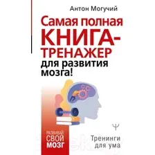 Нехудожественная книга АСТ Самая полная книга-тренажер для развития мозга! (Могучий А.)