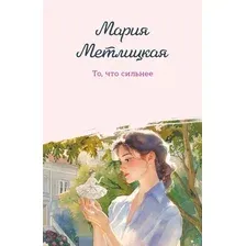 Художественная книга Эксмо То, что сильнее (Метлицкая Мария 9785042361319)