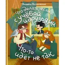 Развивающая книга АСТ Что делать, если… с учебой или друзьями что-то идет не так? (Петрановская Людмила)