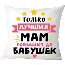 Подушка декоративная Print Style Только лучших мам повышают до бабушек / 40x40plat110