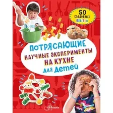 Книга издательства АСТ. Потрясающие научные эксперименты на кухне для детей
