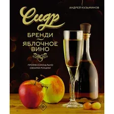 Сидр, бренди, яблочное вино. Профессионально. Своими руками