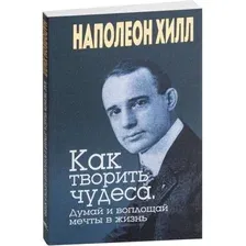 Книга издательства Попурри. Как творить чудеса. Думай и воплощай мечты в жизнь 9789851542327 (Хилл Н.)