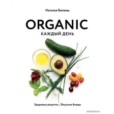 Книга издательства Эксмо. ORGANIC каждый день. Здоровые рецепты. Вкусные блюда (Белаиш Наталья Николаевна)