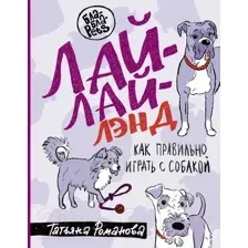 Книга АСТ Лай-Лай Лэнд. Как правильно играть с собакой (Романова Т.В.)