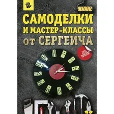 Книга издательства АСТ. Самоделки и мастер-классы от Сергеича