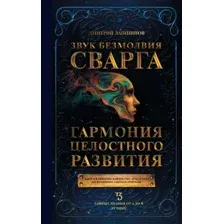 Нехудожественная книга АСТ Звук безмолвия. Сварга. Гармония целостного развития (Лапшинов Дмитрий, твердая обложка)