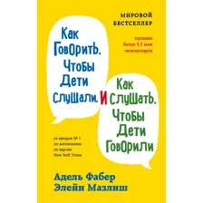 Книга издательства Эксмо. Как говорить, чтобы дети слушали, и как слушать, чтобы дети говорили 978-5-04-122604-6 (Фабер Адель/Мазлиш Элейн)
