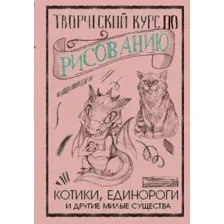 Книга издательства АСТ. Творческий курс по рисованию. Котики, единороги и другие милые существа (Грей Мистер)