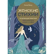 Книга издательства Эксмо. Женские стихии. Исцеляющие практики (Бену А.)
