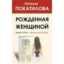 Нехудожественная книга АСТ Рожденная женщиной. Твой путь к женской силе (Покатилова Н.А.)