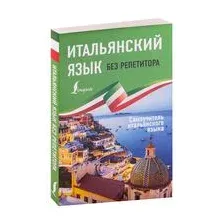 Итальянский язык без репетитора. Самоучитель итальянского языка