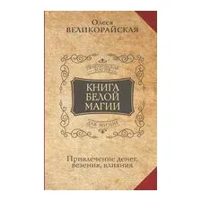 Книга Белой магии. Привлечение денег, везения, влияния