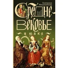 Нехудожественная книга АСТ Средневековье в юбке (Мишаненкова Е. 9785171741006)