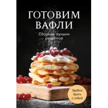 Книга ХлебСоль Готовим вафли. Сборник лучших рецептов (9785042100659)