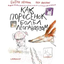 Художественная книга Издательство Самокат Как Поросенок болел леопардозом (Рервик Бьерн)
