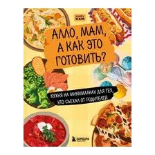 Алло, мам, а как это готовить? Кухня на минималках для тех, кто съехал от родителей