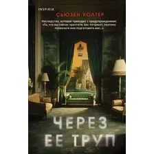 Художественная книга Inspiria Через ее труп / 9785041812775 (Уолтер С.)