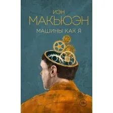 Художественная книга Эксмо Машины как я / 9785041058418 (Макьюэн И.)
